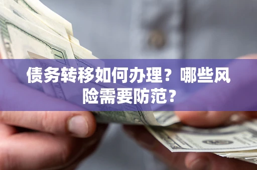 济南债务转移如何办理？哪些风险需要防范？