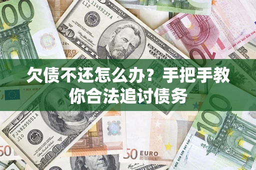 济南欠债不还怎么办？手把手教你合法追讨债务