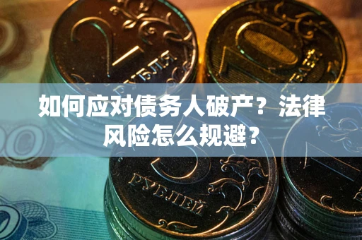 济南如何应对债务人破产？法律风险怎么规避？
