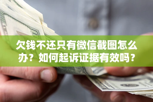 济南欠钱不还只有微信截图怎么办？如何起诉证据有效吗？