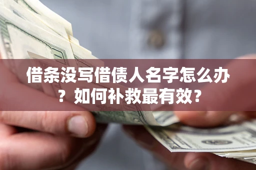 济南借条没写借债人名字怎么办？如何补救最有效？