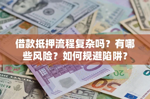 济南借款抵押流程复杂吗？有哪些风险？如何规避陷阱？