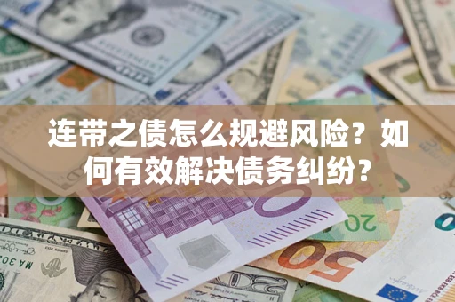 济南连带之债怎么规避风险？如何有效解决债务纠纷？