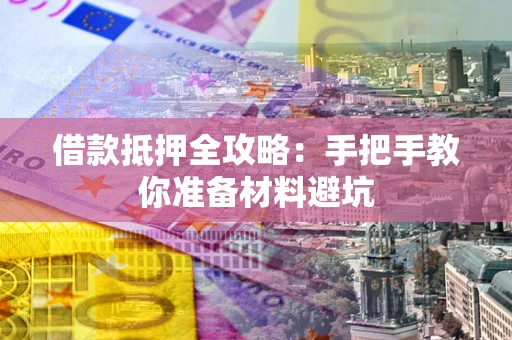 济南借款抵押全攻略：手把手教你准备材料避坑