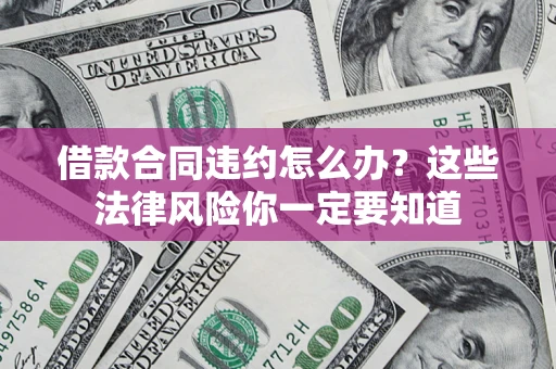 济南借款合同违约怎么办？这些法律风险你一定要知道