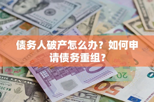 济南债务人破产怎么办？如何申请债务重组？