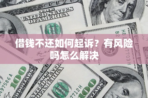 济南借钱不还如何起诉？有风险吗怎么解决