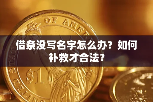 济南借条没写名字怎么办？如何补救才合法？