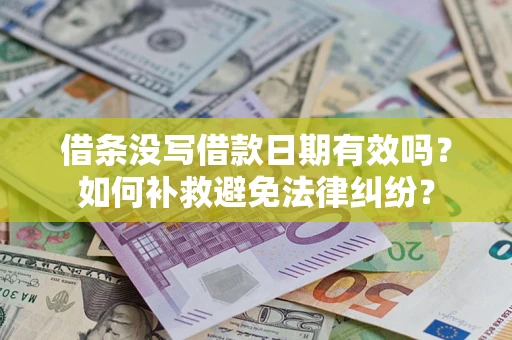 济南借条没写借款日期有效吗？如何补救避免法律纠纷？