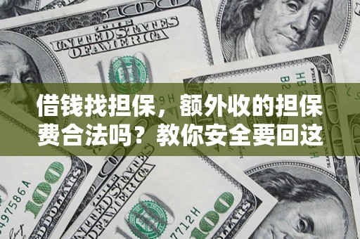 济南借钱找担保，额外收的担保费合法吗？教你安全要回这笔钱