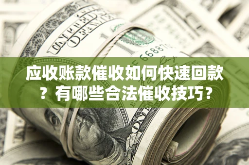 济南应收账款催收如何快速回款？有哪些合法催收技巧？