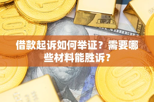 济南借款起诉如何举证？需要哪些材料能胜诉？
