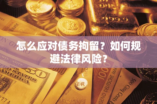 济南怎么应对债务拘留？如何规避法律风险？