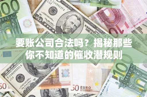 济南要账公司合法吗？揭秘那些你不知道的催收潜规则