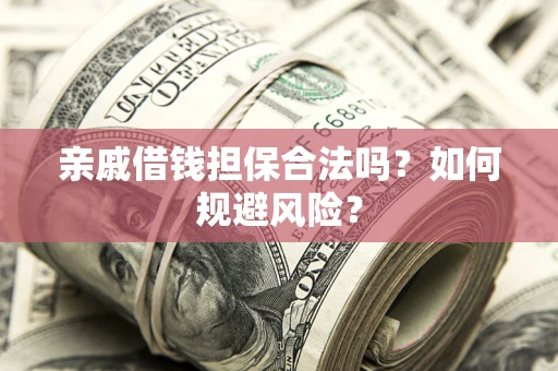 济南亲戚借钱担保合法吗？如何规避风险？