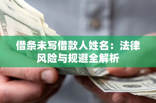 济南借条未写借款人姓名：法律风险与规避全解析