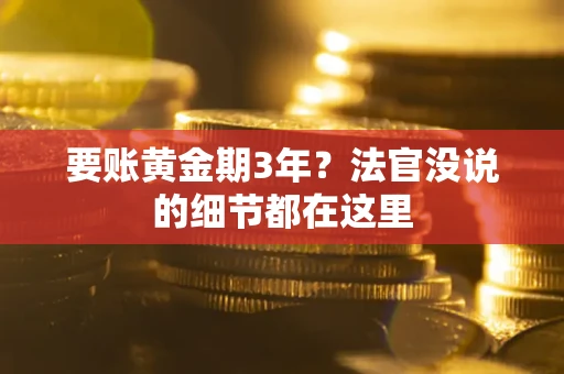 济南要账黄金期3年？法官没说的细节都在这里