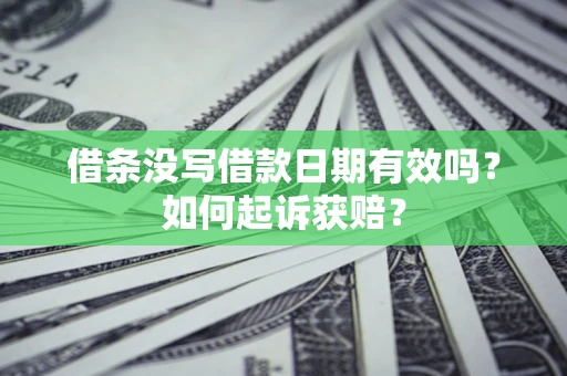 济南借条没写借款日期有效吗？如何起诉获赔？