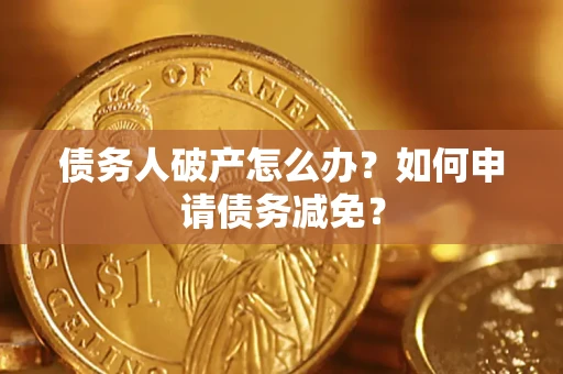 济南债务人破产怎么办？如何申请债务减免？