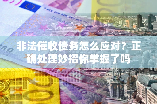 济南非法催收债务怎么应对？正确处理妙招你掌握了吗