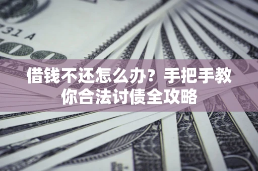 济南借钱不还怎么办？手把手教你合法讨债全攻略