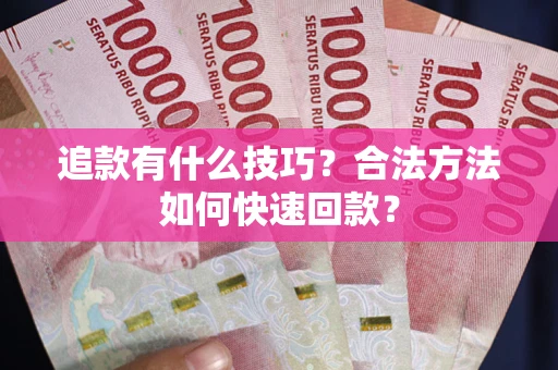 济南追款有什么技巧？合法方法如何快速回款？