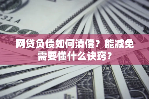济南网贷负债如何清偿？能减免需要懂什么诀窍？