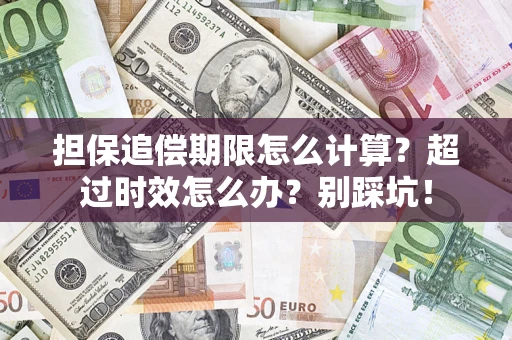 济南担保追偿期限怎么计算？超过时效怎么办？别踩坑！