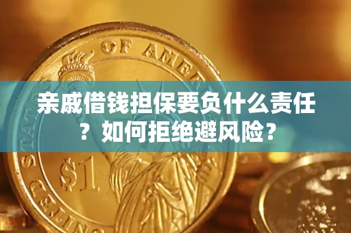 济南亲戚借钱担保要负什么责任？如何拒绝避风险？