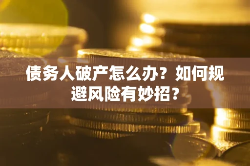 济南债务人破产怎么办？如何规避风险有妙招？