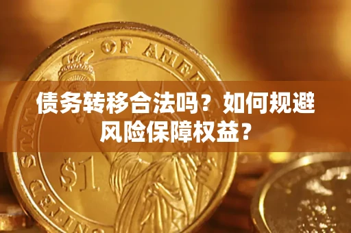 济南债务转移合法吗？如何规避风险保障权益？