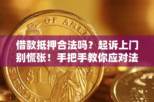 济南借款抵押合法吗？起诉上门别慌张！手把手教你应对法律程序