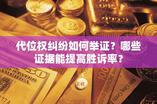 济南代位权纠纷如何举证？哪些证据能提高胜诉率？