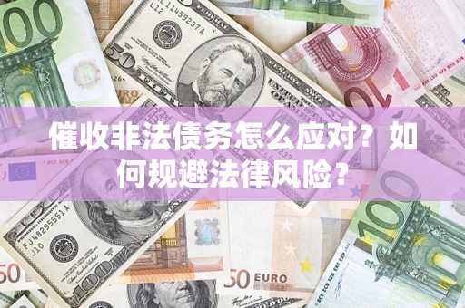 济南催收非法债务怎么应对？如何规避法律风险？