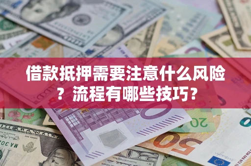 济南借款抵押需要注意什么风险？流程有哪些技巧？