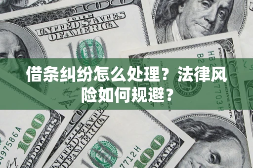 济南借条纠纷怎么处理？法律风险如何规避？
