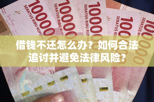 济南借钱不还怎么办？如何合法追讨并避免法律风险？