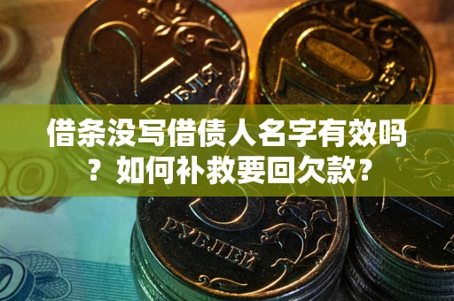 济南借条没写借债人名字有效吗？如何补救要回欠款？