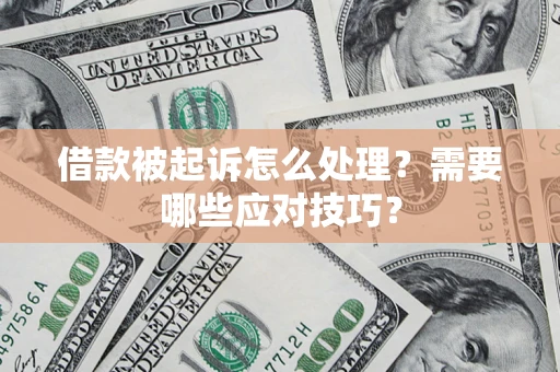 济南借款被起诉怎么处理？需要哪些应对技巧？