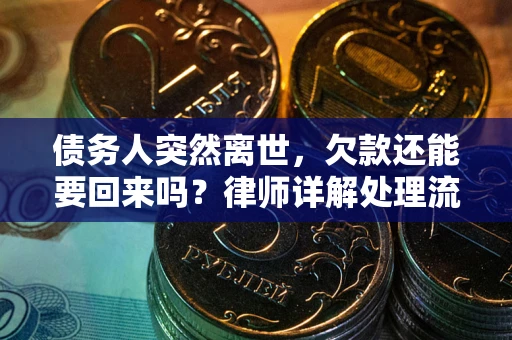 济南债务人突然离世，欠款还能要回来吗？律师详解处理流程