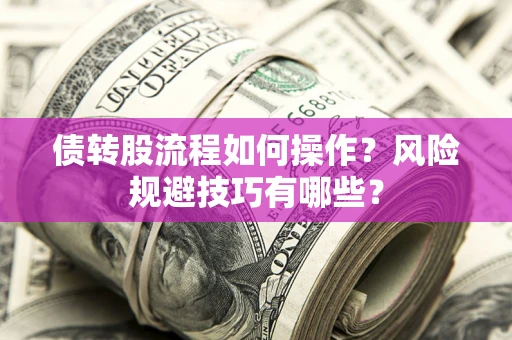 济南债转股流程如何操作？风险规避技巧有哪些？