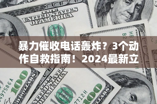 济南暴力催收电话轰炸？3个动作自救指南！2024最新立案标准全解析