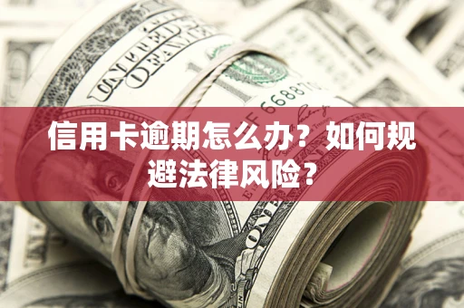 济南信用卡逾期怎么办？如何规避法律风险？