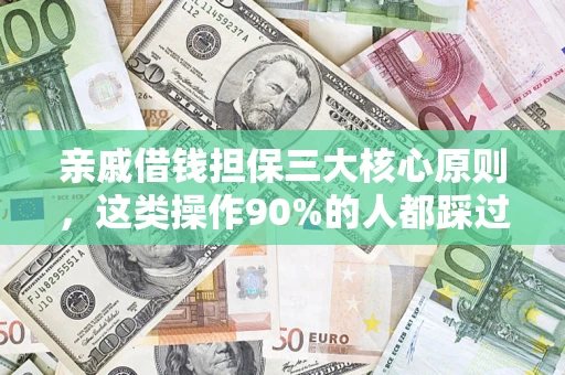 济南亲戚借钱担保三大核心原则，这类操作90%的人都踩过坑！附法院判决案例