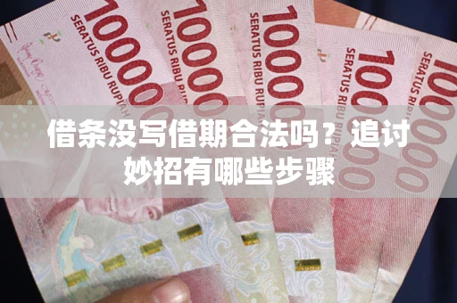 济南借条没写借期合法吗？追讨妙招有哪些步骤