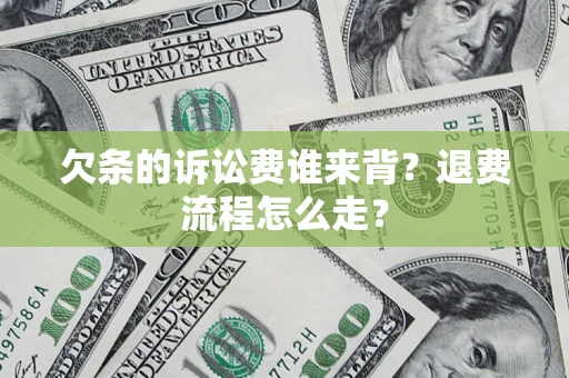济南欠条的诉讼费谁来背？退费流程怎么走？