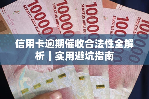 济南信用卡逾期催收合法性全解析｜实用避坑指南
